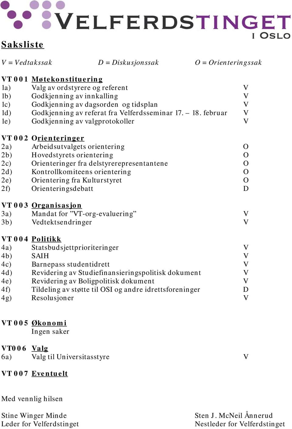 februar V 1e) Godkjenning av valgprotokoller V VT 002 Orienteringer 2a) Arbeidsutvalgets orientering O 2b) Hovedstyrets orientering O 2c) Orienteringer fra delstyrerepresentantene O 2d)