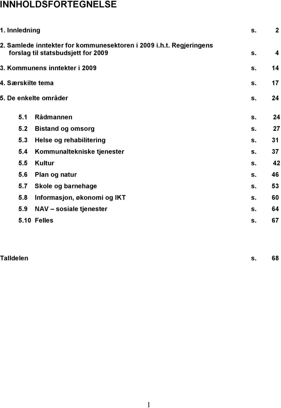 27 5.3 Helse og rehabilitering s. 31 5.4 Kommunaltekniske tjenester s. 37 5.5 Kultur s. 42 5.6 Plan og natur s. 46 5.