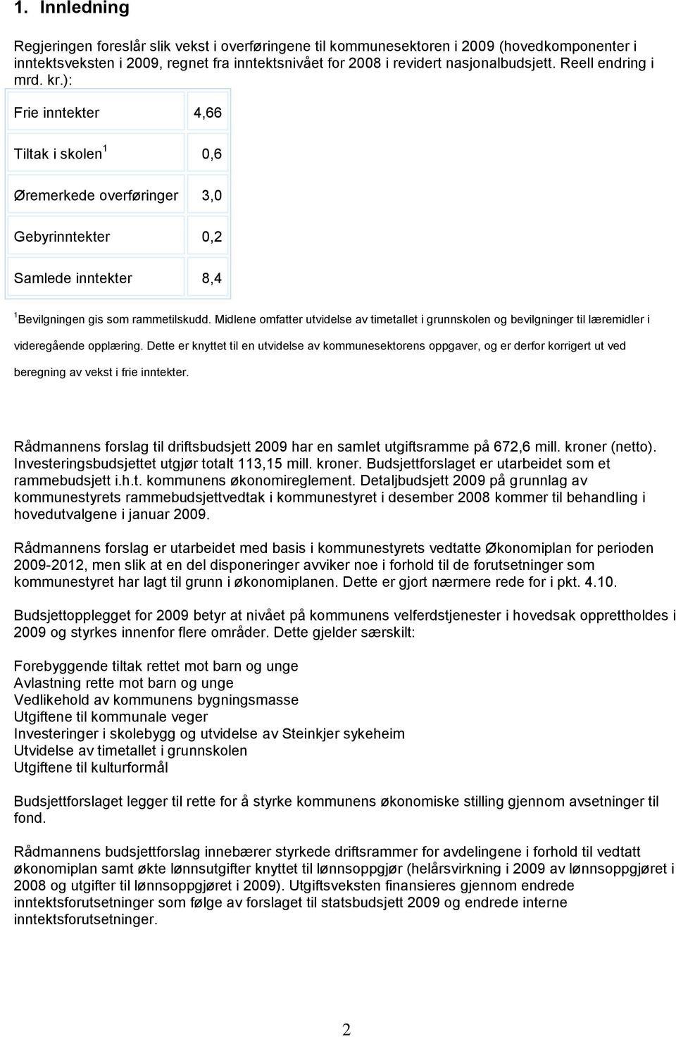 Midlene omfatter utvidelse av timetallet i grunnskolen og bevilgninger til læremidler i videregående opplæring.