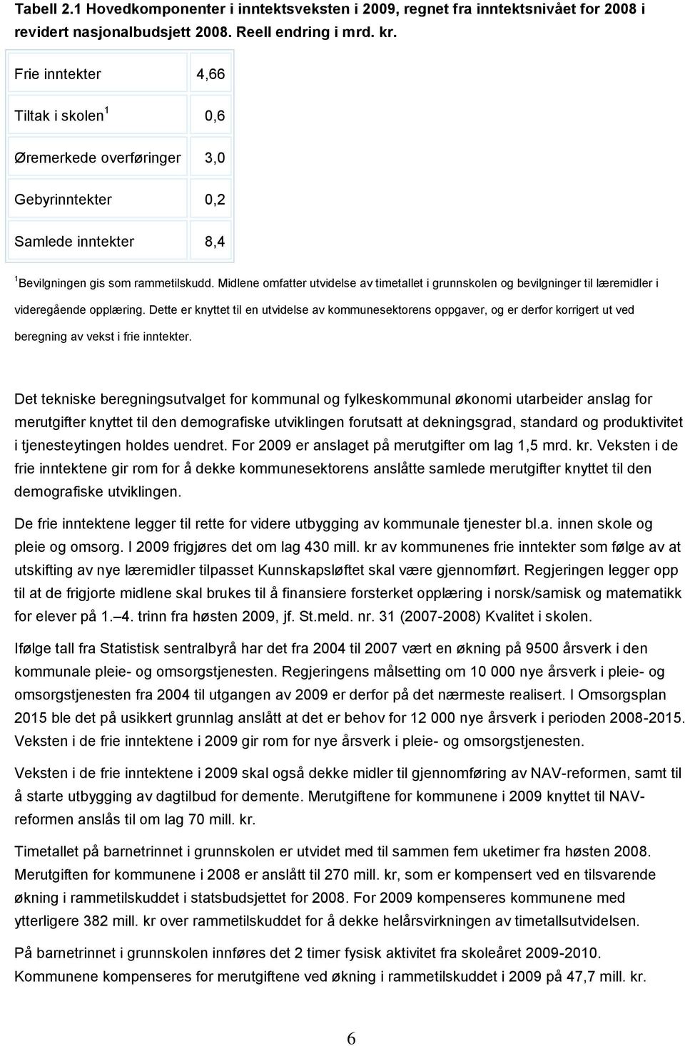 Midlene omfatter utvidelse av timetallet i grunnskolen og bevilgninger til læremidler i videregående opplæring.