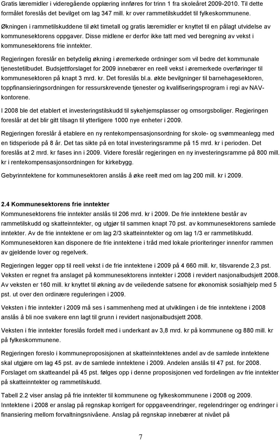 Disse midlene er derfor ikke tatt med ved beregning av vekst i kommunesektorens frie inntekter.