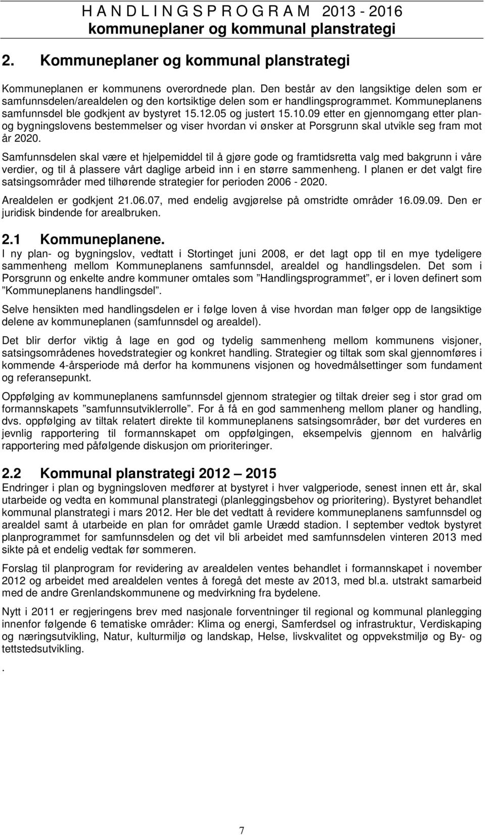 09 etter en gjennomgang etter planog bygningslovens bestemmelser og viser hvordan vi ønsker at Porsgrunn skal utvikle seg fram mot år 2020.