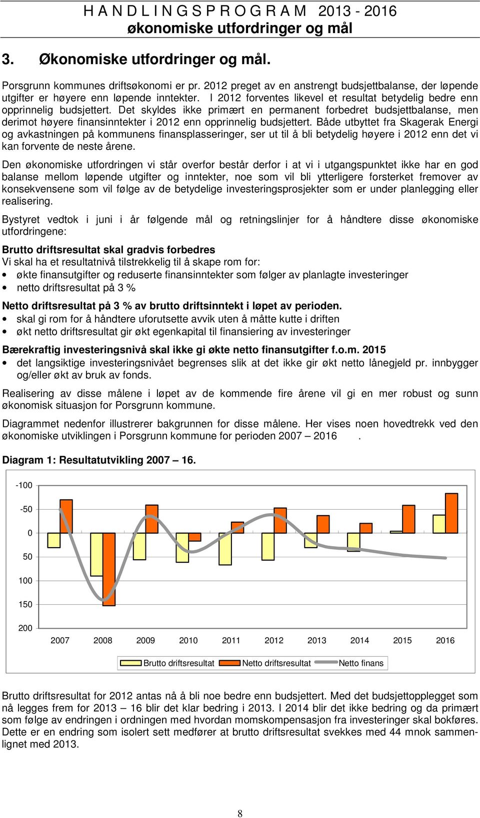 Det skyldes ikke primært en permanent forbedret budsjettbalanse, men derimot høyere finansinntekter i 2012 enn opprinnelig budsjettert.