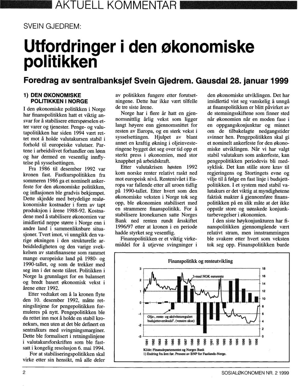 Penge- og valutapolitikken har siden 1994 vært rettet mot å holde valutakursen stabil i forhold til europeiske valutaer.