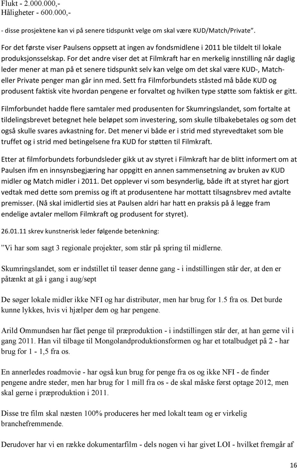 For det andre viser det at Filmkraft har en merkelig innstilling når daglig leder mener at man på et senere tidspunkt selv kan velge om det skal være KUD-, Match- eller Private penger man går inn med.