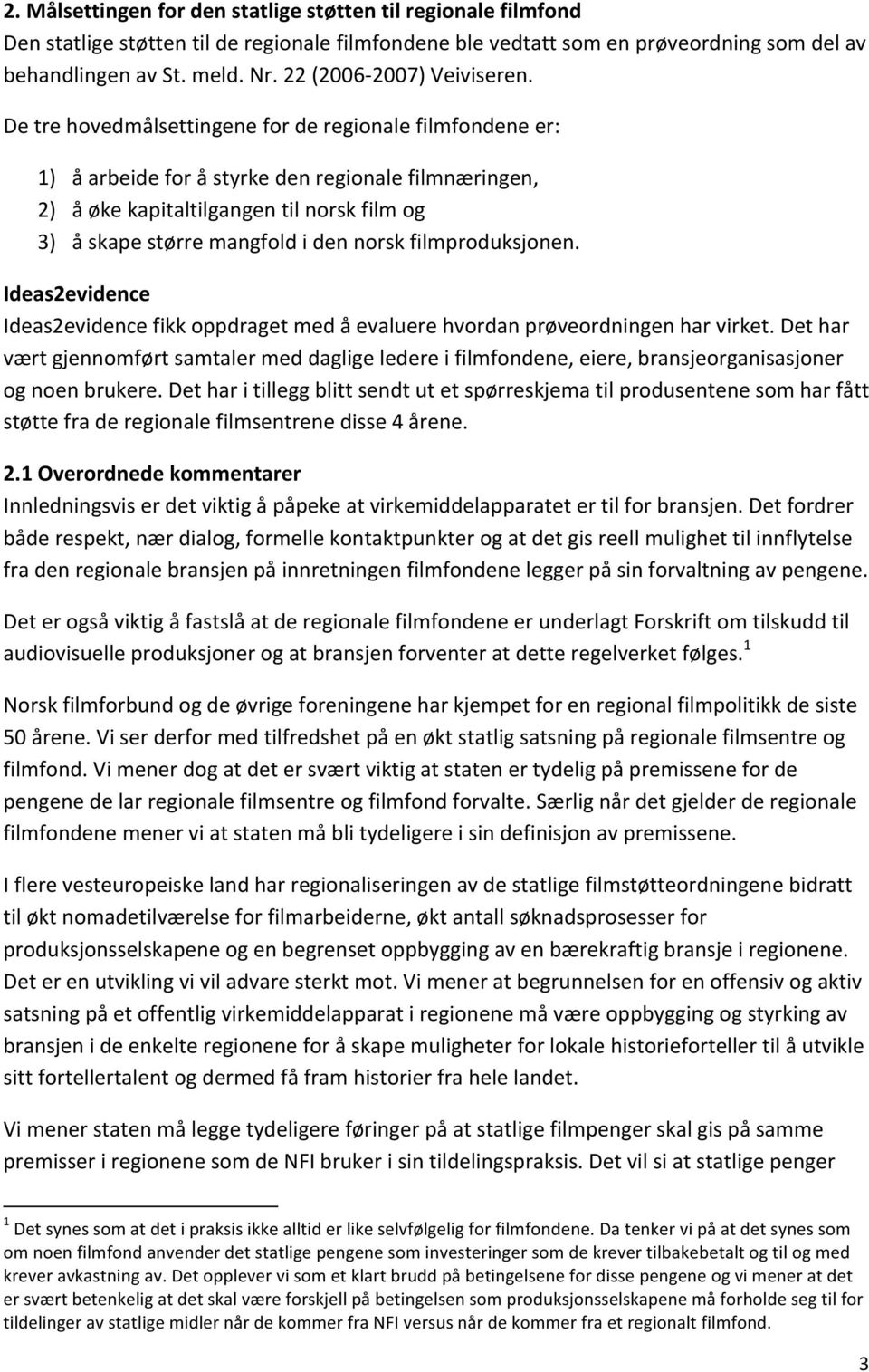 De tre hovedmålsettingene for de regionale filmfondene er: 1) å arbeide for å styrke den regionale filmnæringen, 2) å øke kapitaltilgangen til norsk film og 3) å skape større mangfold i den norsk