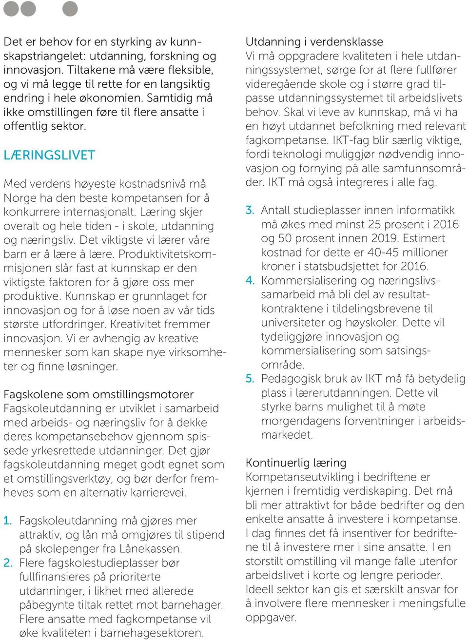 Læring skjer overalt og hele tiden - i skole, utdanning og næringsliv. Det viktigste vi lærer våre barn er å lære å lære.