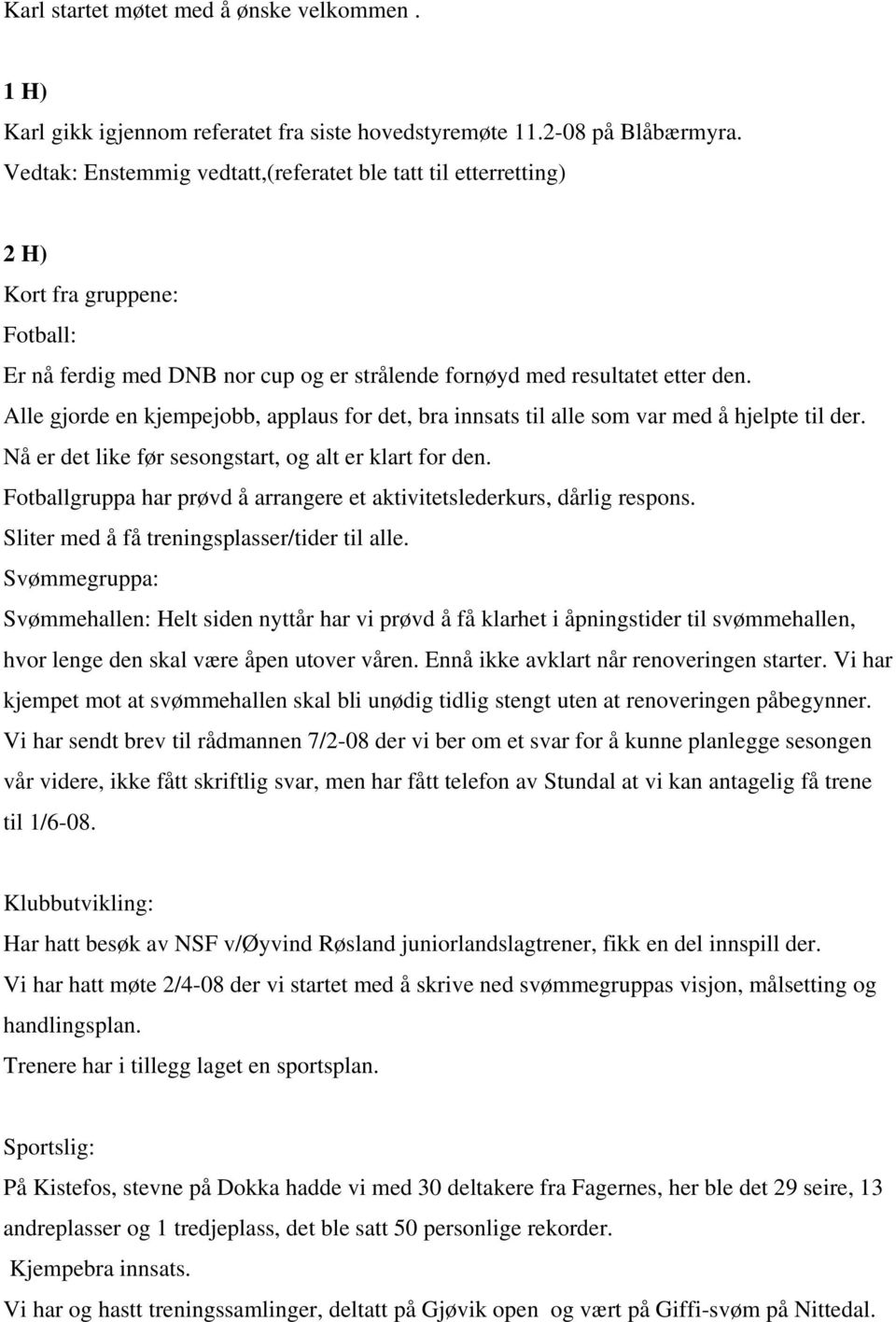 Alle gjorde en kjempejobb, applaus for det, bra innsats til alle som var med å hjelpte til der. Nå er det like før sesongstart, og alt er klart for den.