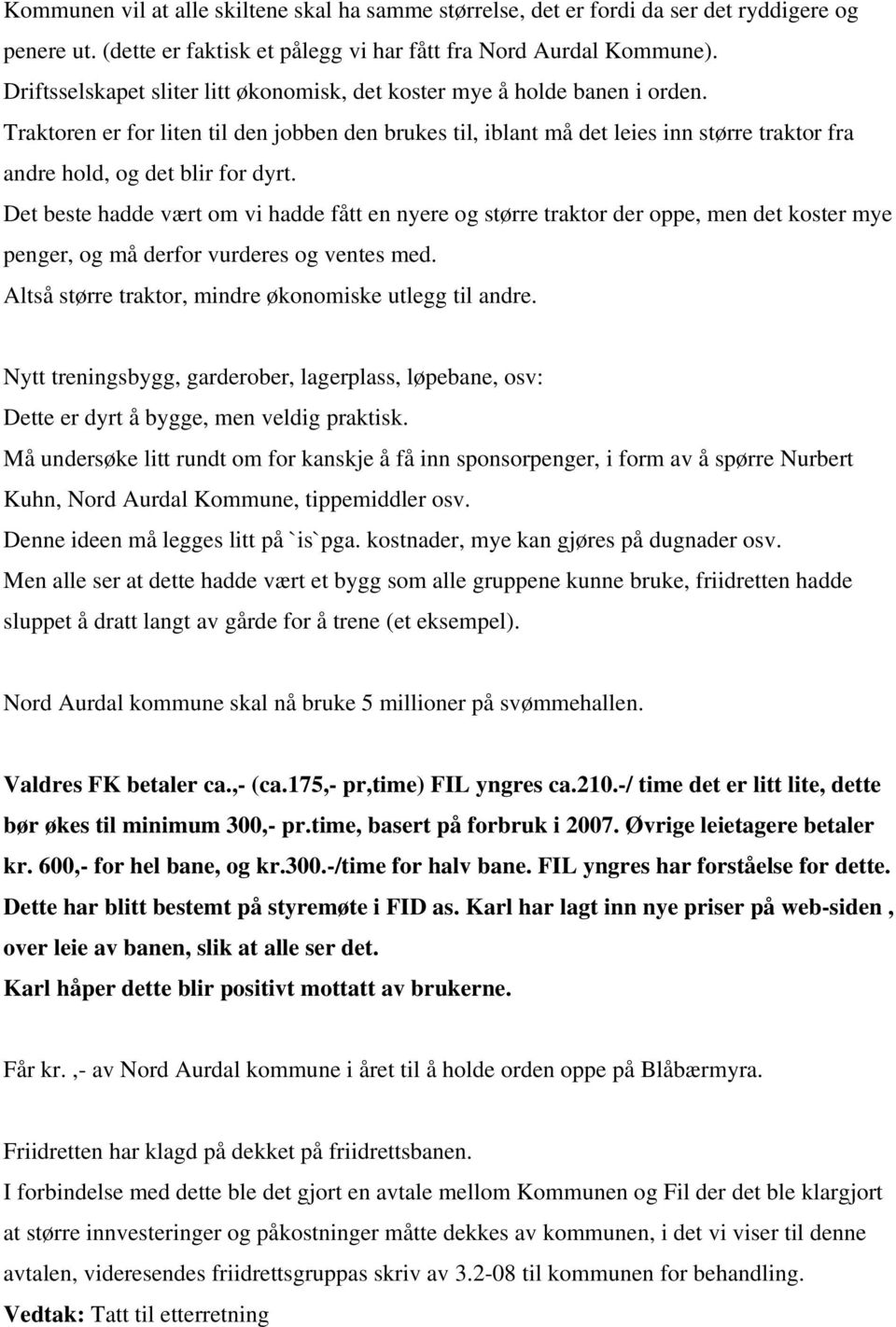 Traktoren er for liten til den jobben den brukes til, iblant må det leies inn større traktor fra andre hold, og det blir for dyrt.