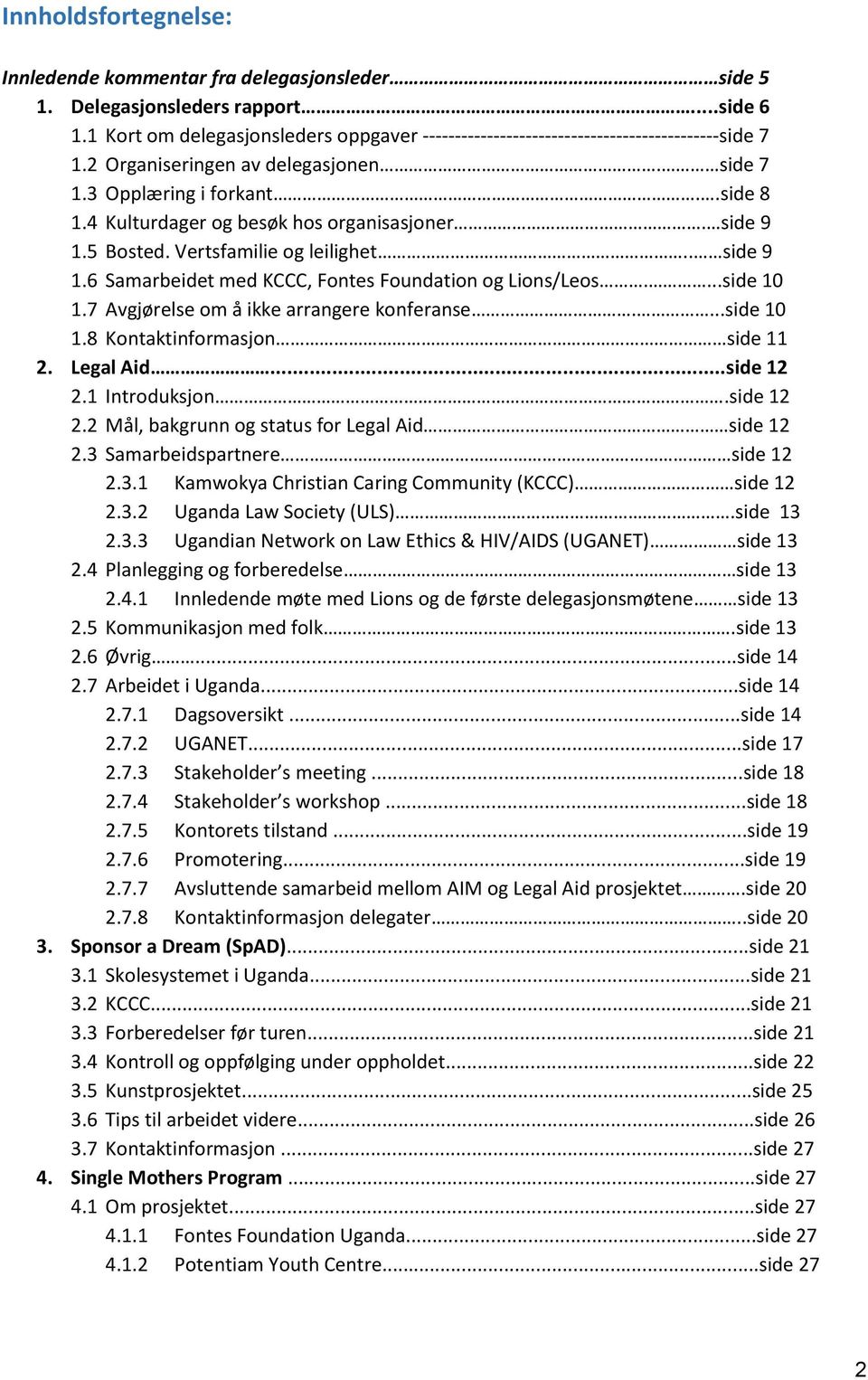 4 Kulturdager og besøk hos organisasjoner. side 9 1.5 Bosted. Vertsfamilie og leilighet.. side 9 1.6 Samarbeidet med KCCC, Fontes Foundation og Lions/Leos....side 10 1.