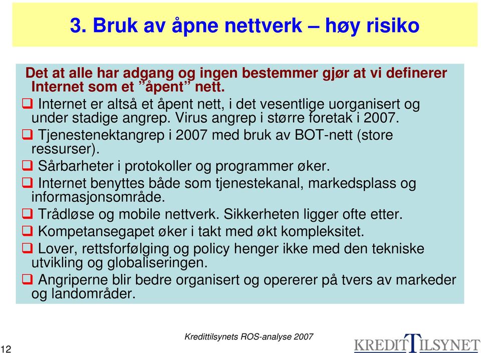 Tjenestenektangrep i 2007 med bruk av BOT-nett (store ressurser). Sårbarheter i protokoller og programmer øker.