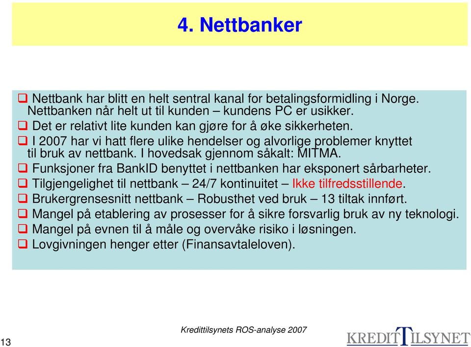 I hovedsak gjennom såkalt: MITMA. Funksjoner fra BankID benyttet i nettbanken har eksponert sårbarheter. Tilgjengelighet til nettbank 24/7 kontinuitet Ikke tilfredsstillende.