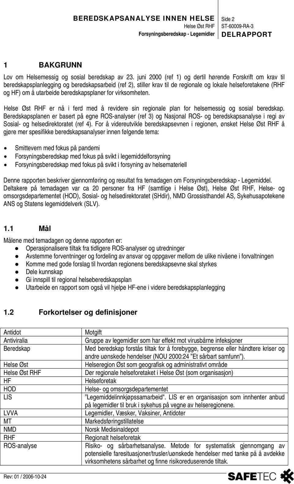 beredskapsplaner for virksomheten. Helse Øst RHF er nå i ferd med å revidere sin regionale plan for helsemessig og sosial beredskap.