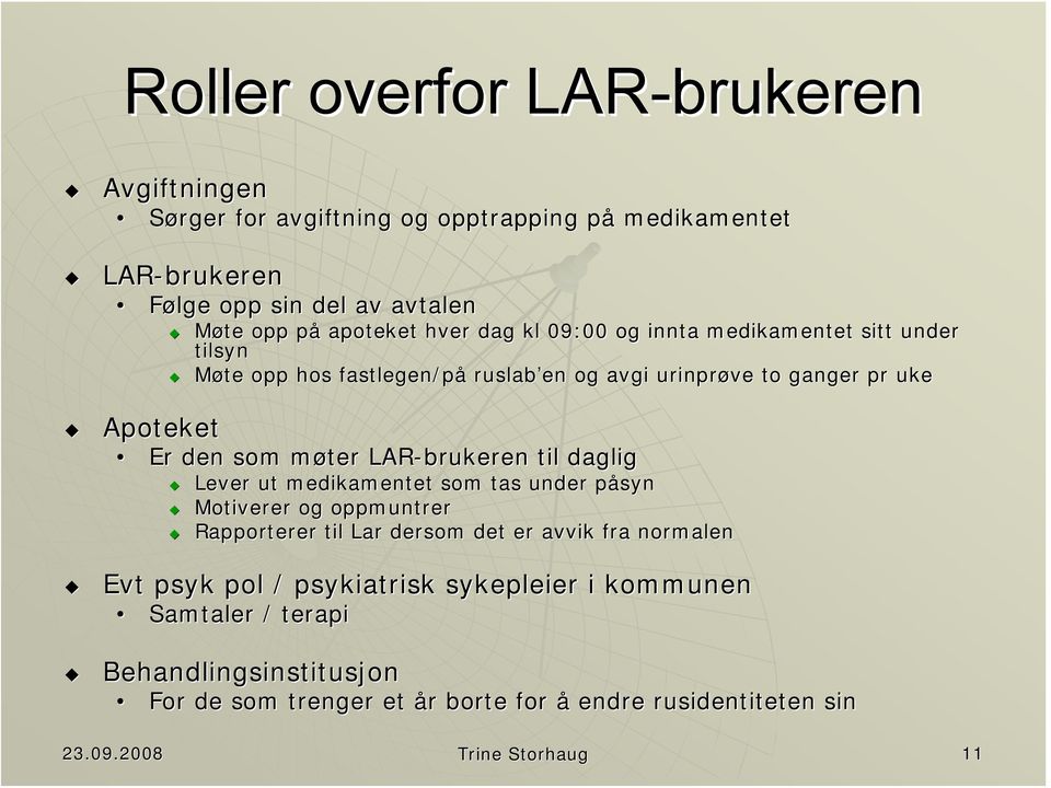 LAR-brukeren til daglig Lever ut medikamentet som tas under påsynp Motiverer og oppmuntrer Rapporterer til Lar dersom det er avvik fra normalen Evt psyk pol /