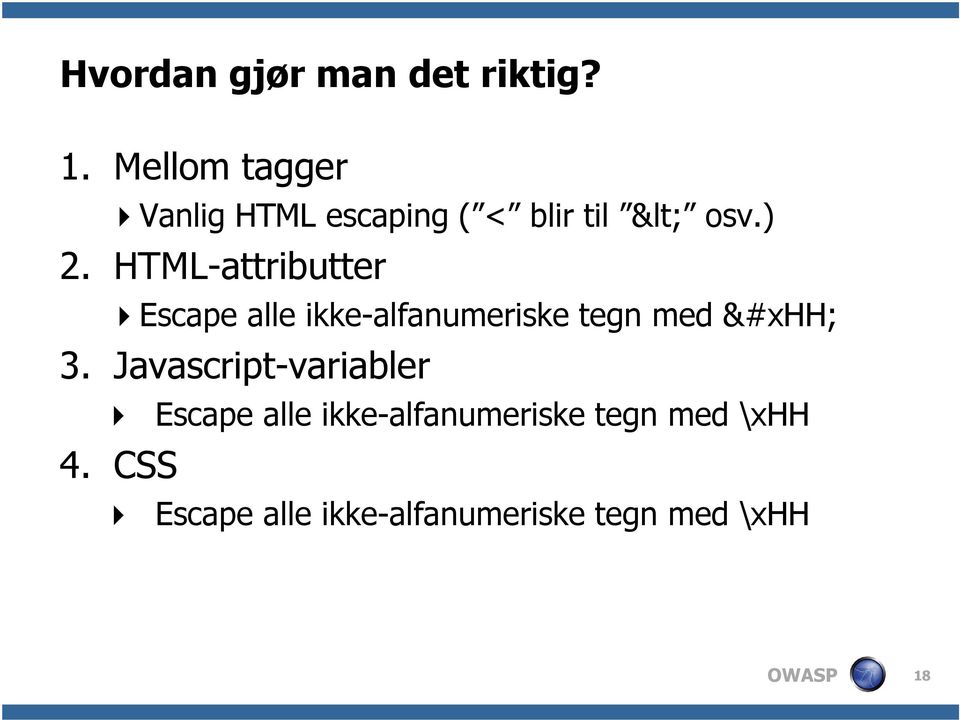 HTML-attributter Escape alle ikke-alfanumeriske tegn med &#xhh; 3.