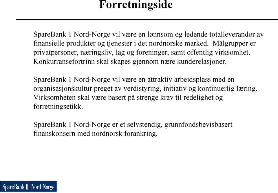 SpareBank 1 Nord-Norge vil være en attraktiv arbeidsplass med en organisasjonskultur preget av verdistyring, initiativ og kontinuerlig læring.