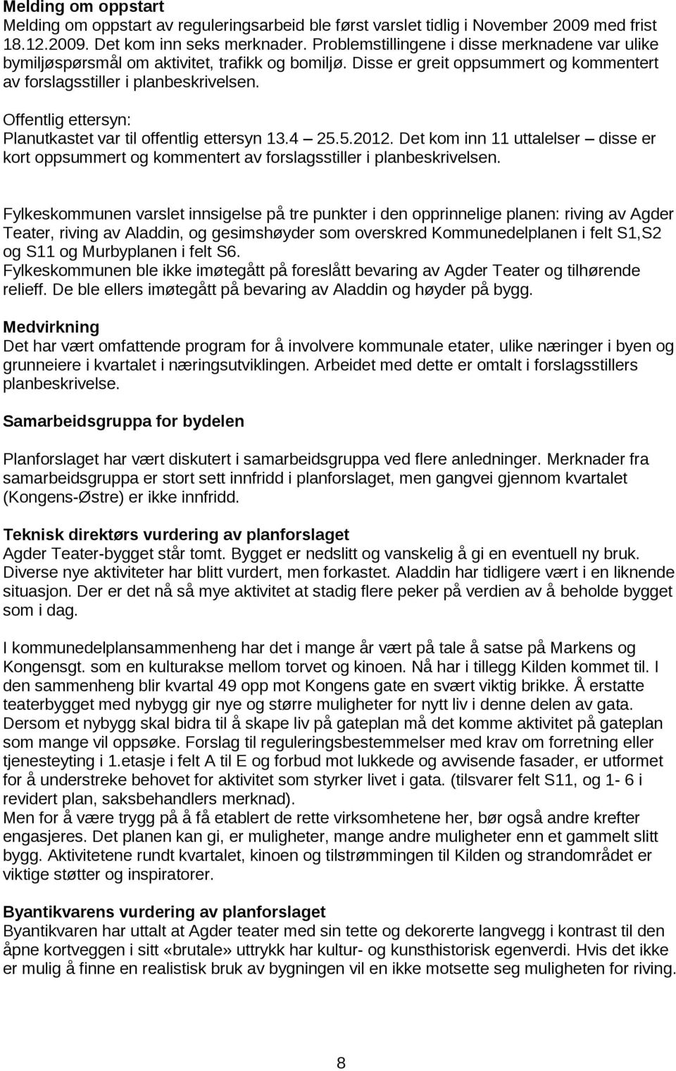 Offentlig ettersyn: Planutkastet var til offentlig ettersyn 13.4 25.5.2012. Det kom inn 11 uttalelser disse er kort oppsummert og kommentert av forslagsstiller i planbeskrivelsen.