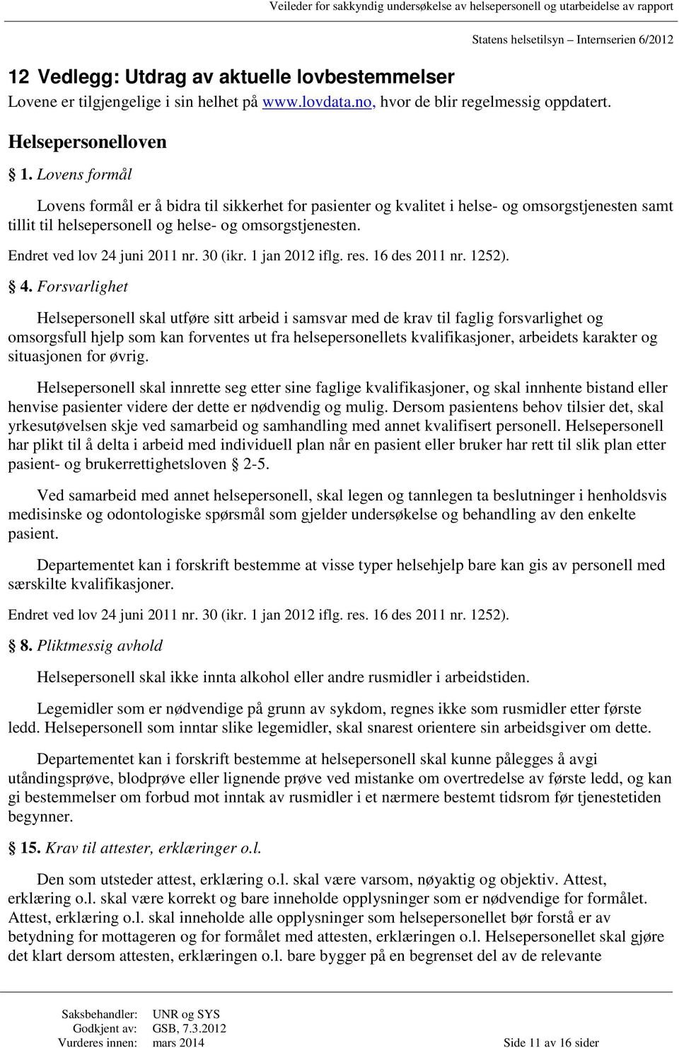 Endret ved lov 24 juni 2011 nr. 30 (ikr. 1 jan 2012 iflg. res. 16 des 2011 nr. 1252). 4.