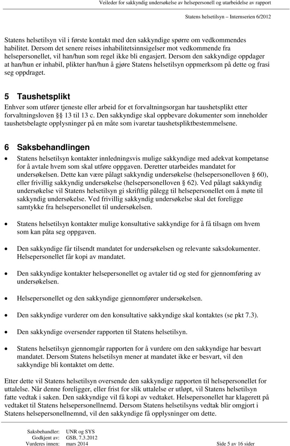 Dersom den sakkyndige oppdager at han/hun er inhabil, plikter han/hun å gjøre Statens helsetilsyn oppmerksom på dette og frasi seg oppdraget.