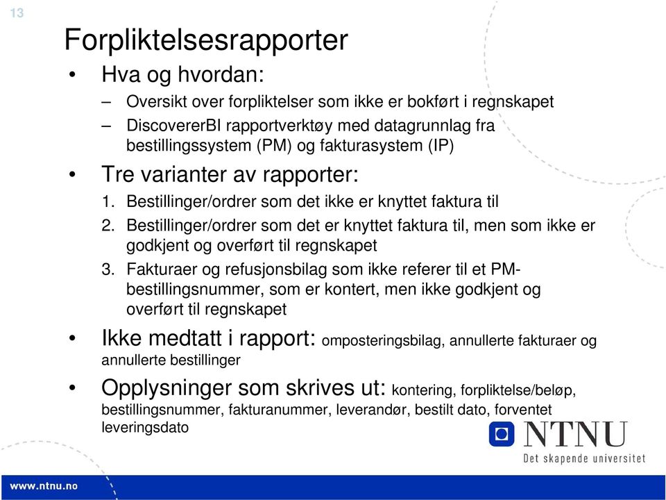 Bestillinger/ordrer som det er knyttet faktura til, men som ikke er godkjent og overført til regnskapet 3.