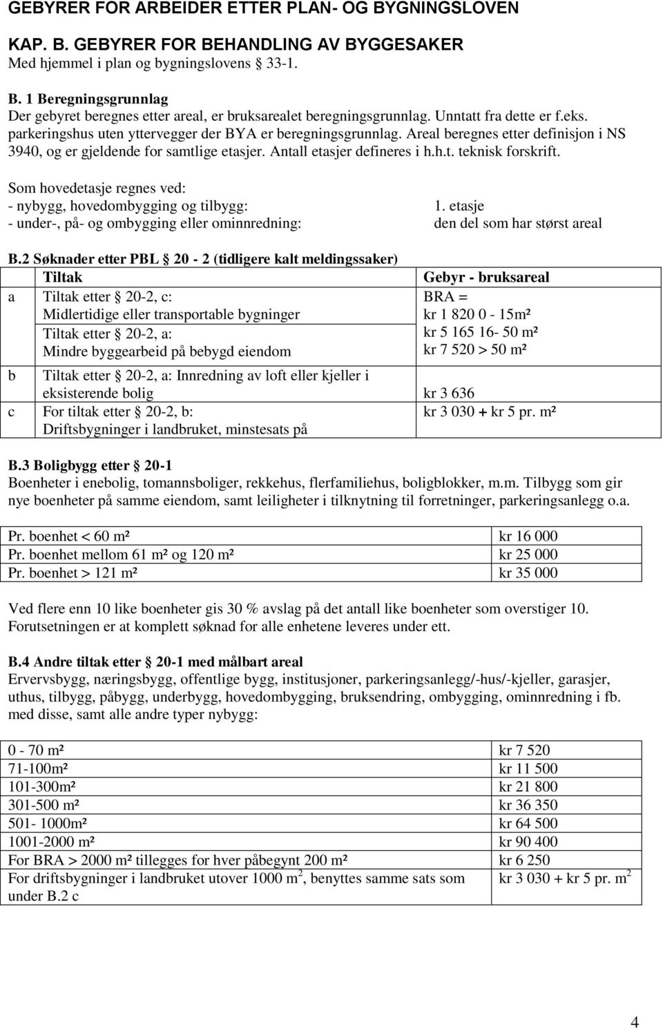 h.t. teknisk forskrift. Som hovedetasje regnes ved: - nybygg, hovedombygging og tilbygg: 1. etasje - under-, på- og ombygging eller ominnredning: den del som har størst areal B.