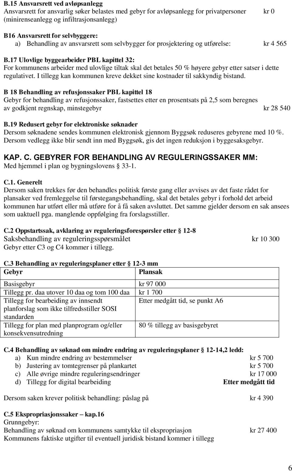 17 Ulovlige byggearbeider PBL kapittel 32: For kommunens arbeider med ulovlige tiltak skal det betales 50 % høyere gebyr etter satser i dette regulativet.