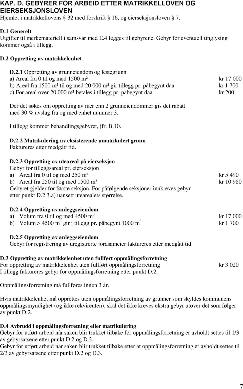 Oppretting av matrikkelenhet D.2.1 Oppretting av grunneiendom og festegrunn a) Areal fra 0 til og med 1500 m² kr 17 000 b) Areal fra 1500 m² til og med 20 000 m² gir tillegg pr.