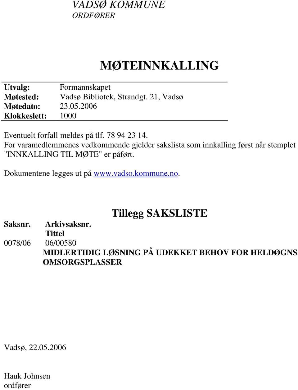 For varamedlemmenes vedkommende gjelder sakslista som innkalling først når stemplet "INNKALLING TIL MØTE" er påført.