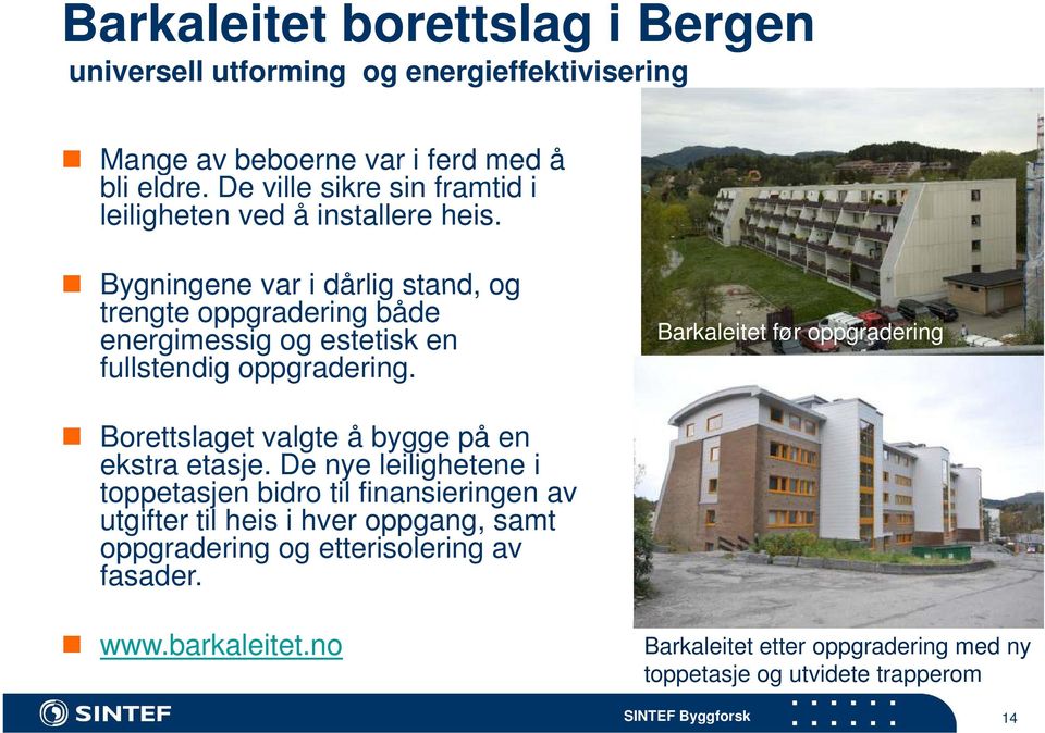 Bygningene var i dårlig stand, og trengte oppgradering både energimessig og estetisk en fullstendig oppgradering.