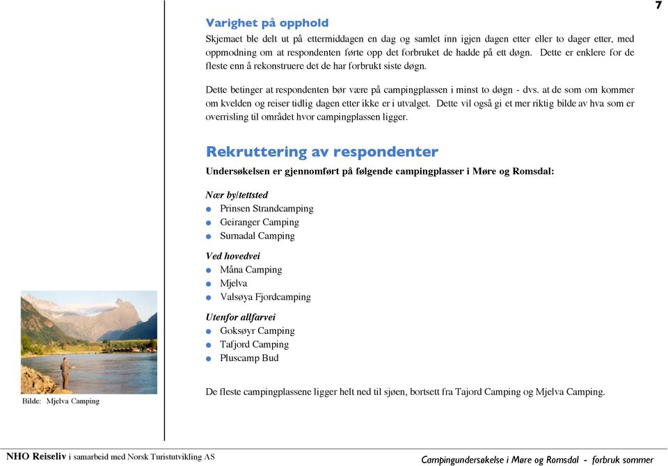 at de som om kommer om kvelden og reiser tidlig dagen etter ikke er i utvalget. Dette vil også gi et mer riktig bilde av hva som er overrisling til området hvor campingplassen ligger.