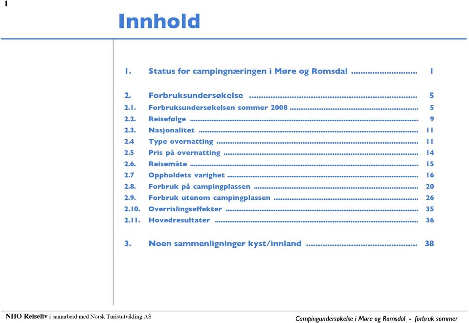 Reisemåte... 15 2.7 Oppholdets varighet... 16 2.8. Forbruk på campingplassen... 20 2.9. Forbruk utenom campingplassen.