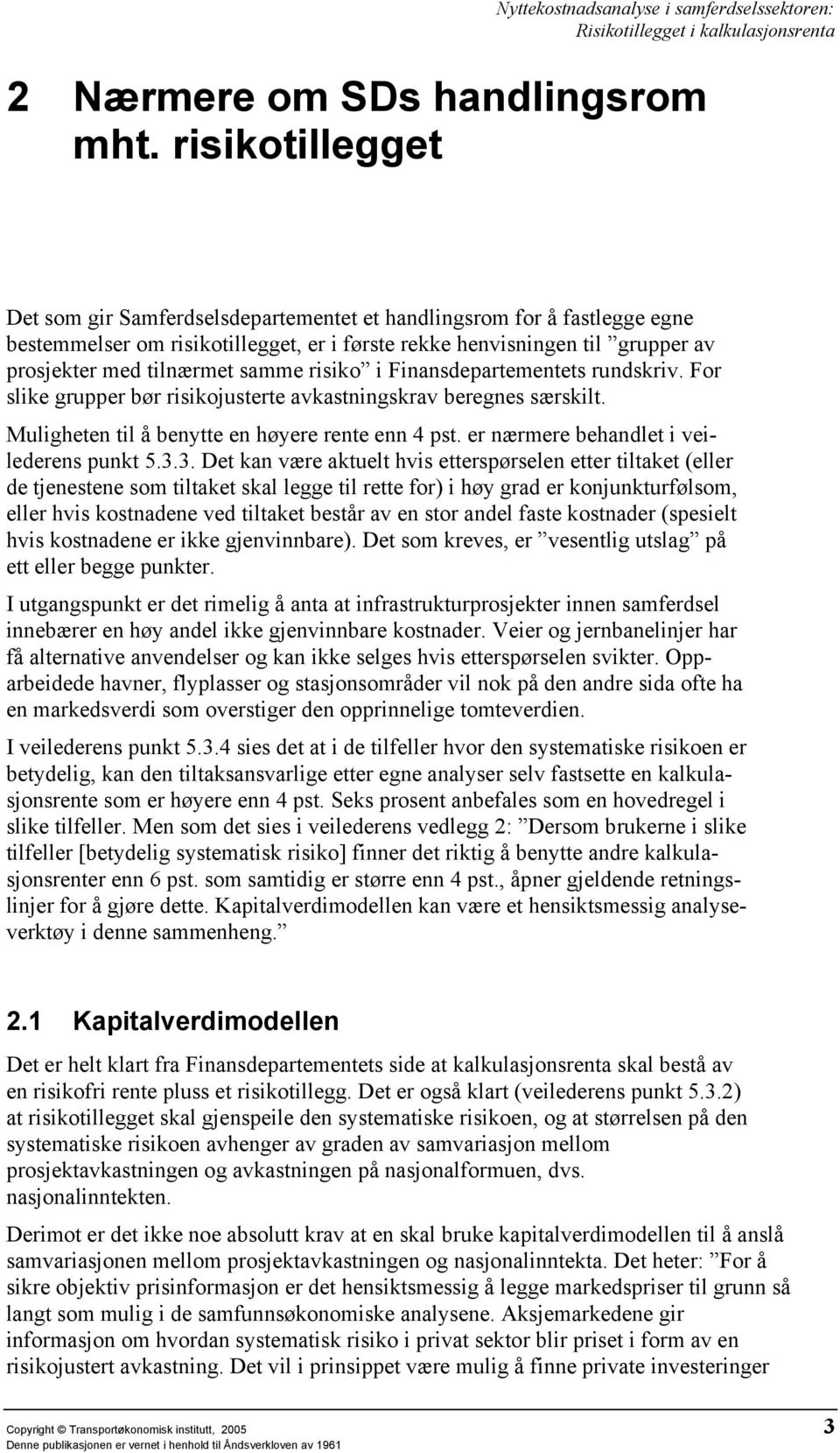 risiko i Finansdepartementets rundskriv. For slike grupper bør risikojusterte avkastningskrav beregnes særskilt. Muligheten til å benytte en høyere rente enn 4 pst.