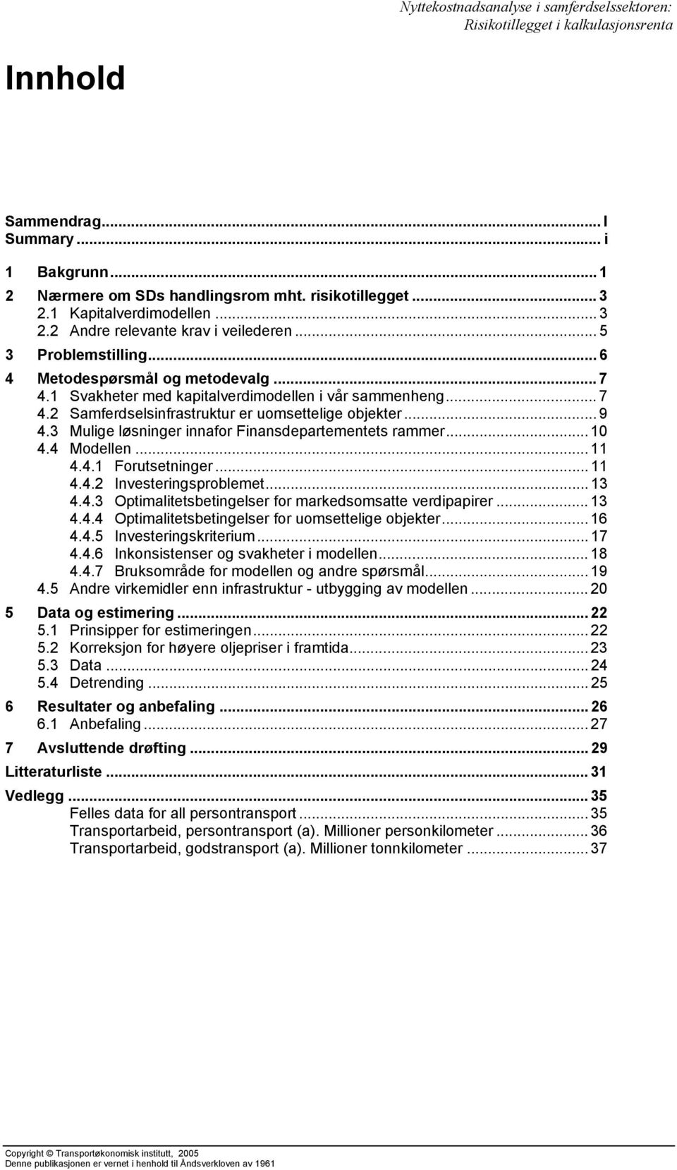 3 Mulige løsninger innafor Finansdepartementets rammer... 0 4.4 Modellen... 4.4. Forutsetninger... 4.4.2 Investeringsproblemet... 3 4.4.3 Optimalitetsbetingelser for markedsomsatte verdipapirer... 3 4.4.4 Optimalitetsbetingelser for uomsettelige objekter.