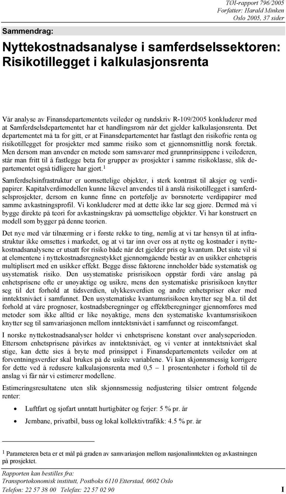 Det departementet må ta for gitt, er at Finansdepartementet har fastlagt den risikofrie renta og risikotillegget for prosjekter med samme risiko som et gjennomsnittlig norsk foretak.