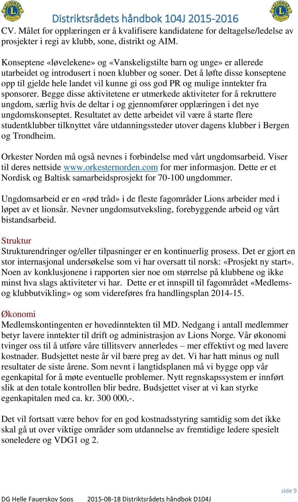 Det å løfte disse konseptene opp til gjelde hele landet vil kunne gi oss god PR og mulige inntekter fra sponsorer.