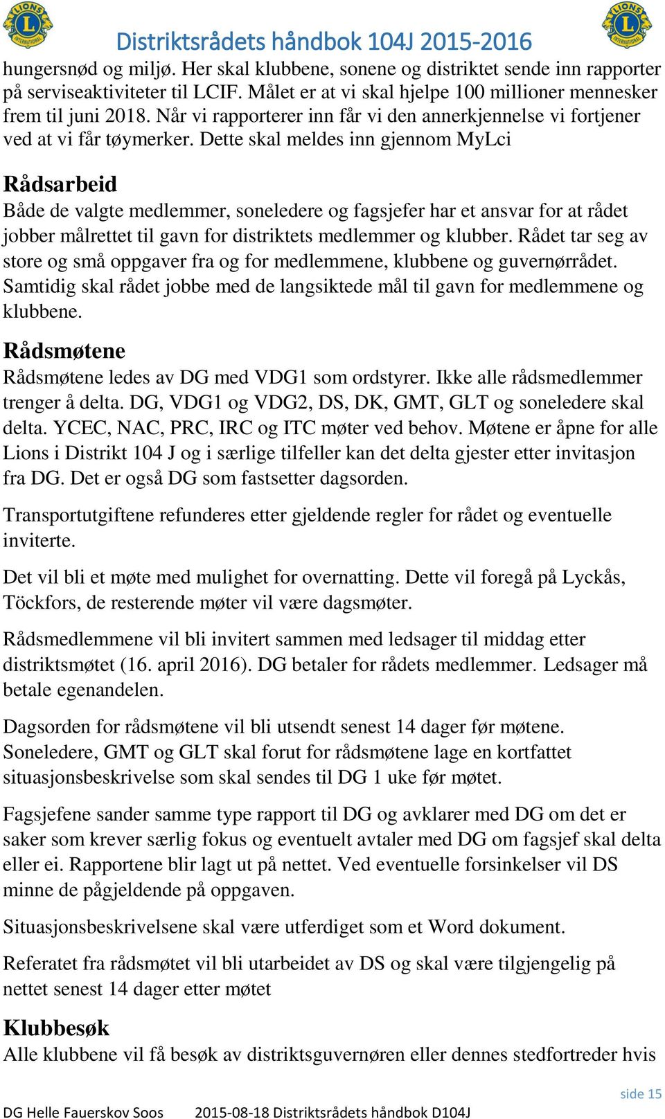 Dette skal meldes inn gjennom MyLci Rådsarbeid Både de valgte medlemmer, soneledere og fagsjefer har et ansvar for at rådet jobber målrettet til gavn for distriktets medlemmer og klubber.