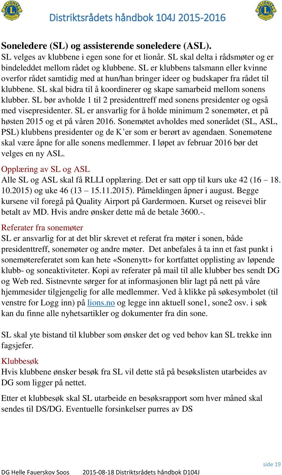 SL bør avholde 1 til 2 presidenttreff med sonens presidenter og også med visepresidenter. SL er ansvarlig for å holde minimum 2 sonemøter, et på høsten 2015 og et på våren 2016.