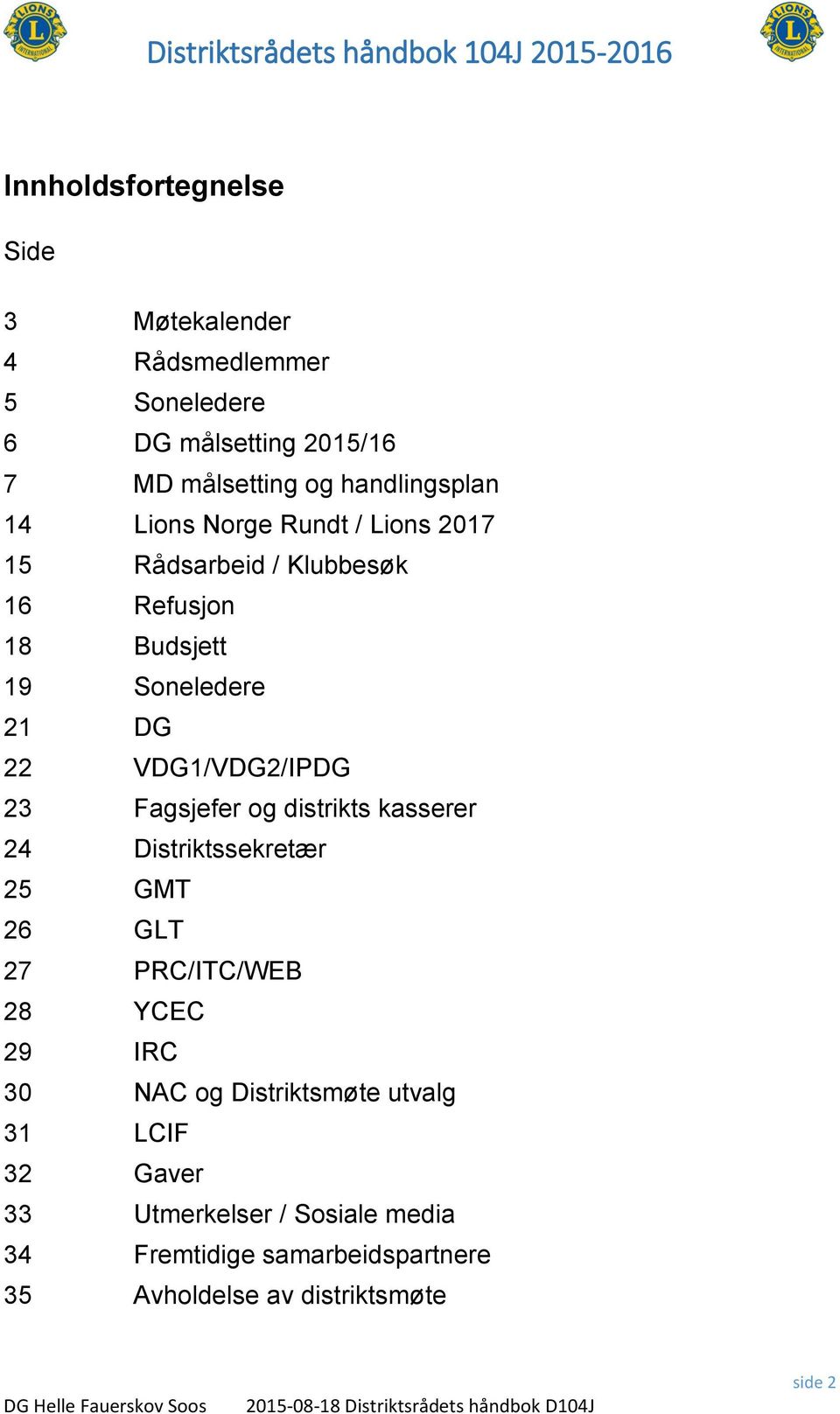 VDG1/VDG2/IPDG 23 Fagsjefer og distrikts kasserer 24 Distriktssekretær 25 GMT 26 GLT 27 PRC/ITC/WEB 28 YCEC 29 IRC 30 NAC og