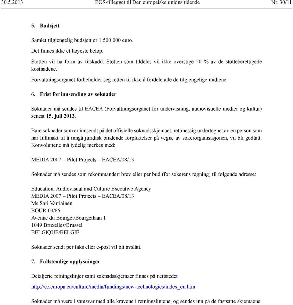 Frist for innsending av søknader Søknader må sendes til EACEA (Forvaltningsorganet for undervisning, audiovisuelle medier og kultur) senest 15. juli 2013.