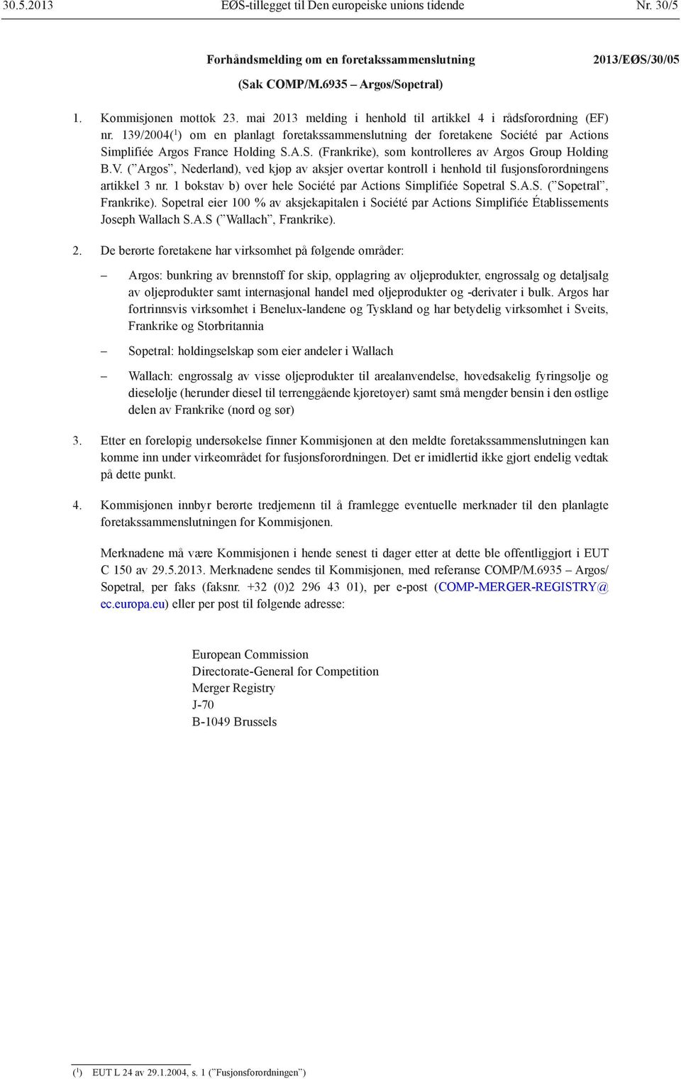 V. ( Argos, Nederland), ved kjøp av aksjer overtar kontroll i henhold til fusjonsforordningens artikkel 3 nr. 1 bokstav b) over hele Société par Actions Simplifiée Sopetral S.A.S. ( Sopetral, Frankrike).