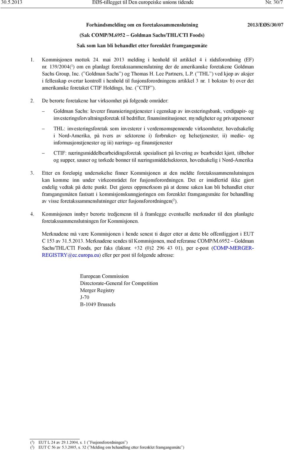 ( Goldman Sachs ) og Thomas H. Lee Partners, L.P. ( THL ) ved kjøp av aksjer i fellesskap overtar kontroll i henhold til fusjonsforordningens artikkel 3 nr.
