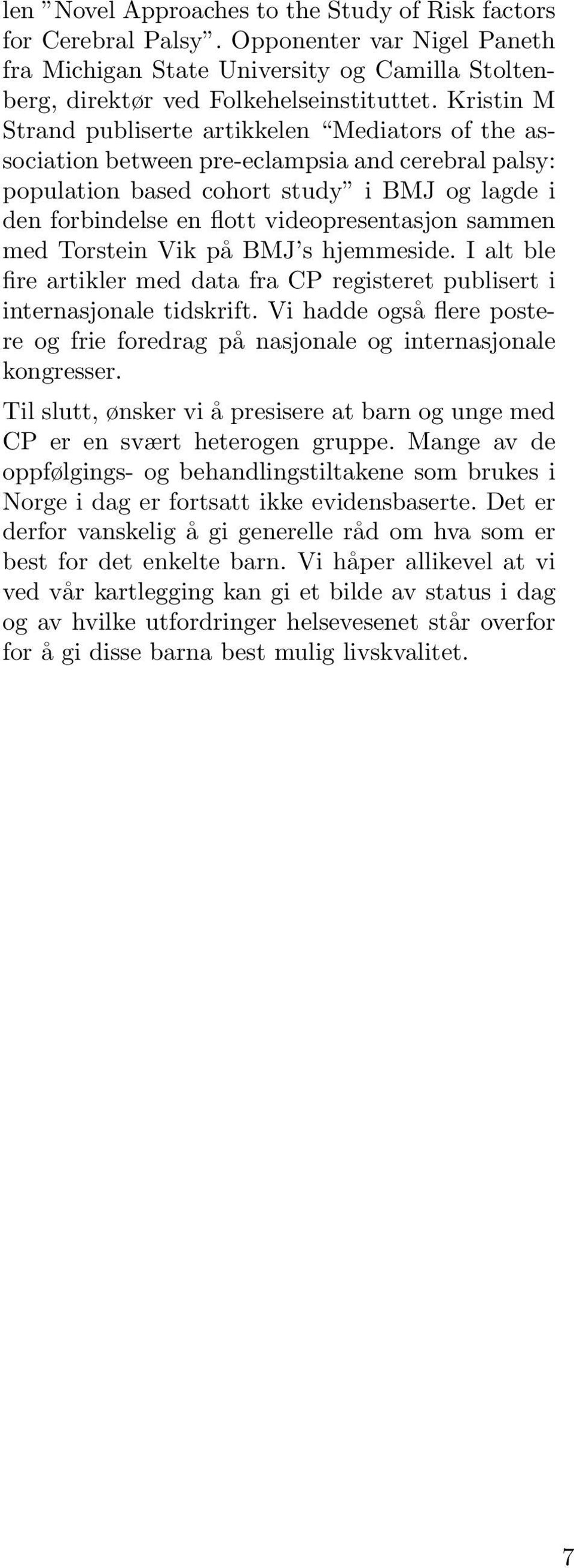 sammen med Torstein Vik på BMJ s hjemmeside. I alt ble fire artikler med data fra CP registeret publisert i internasjonale tidskrift.