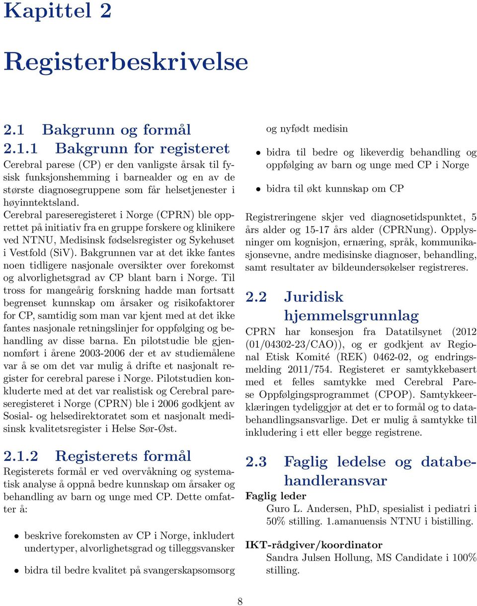 1 Bakgrunn for registeret Cerebral parese (CP) er den vanligste årsak til fysisk funksjonshemming i barnealder og en av de største diagnosegruppene som får helsetjenester i høyinntektsland.