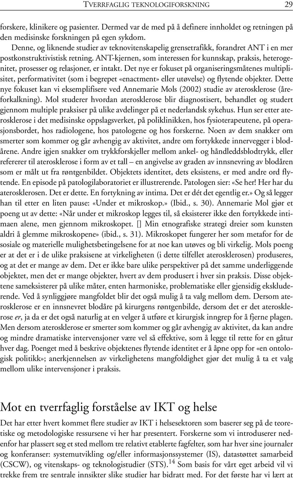 ANT-kjernen, som interessen for kunnskap, praksis, heterogenitet, prosesser og relasjoner, er intakt.