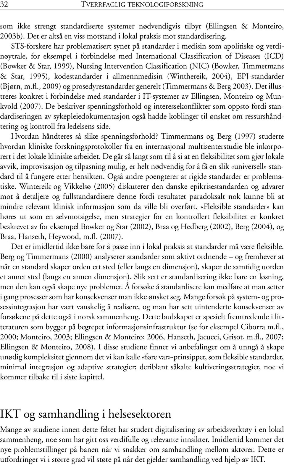 Nursing Intervention Classification (NIC) (Bowker, Timmermans & Star, 1995), kodestandarder i allmennmedisin (Winthereik, 2004), EPJ-standarder (Bjørn, m.fl.