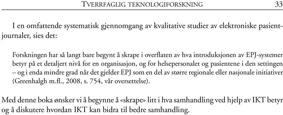 pasientene i den settingen og i enda mindre grad når det gjelder EPJ som en del av større regionale eller nasjonale initiativer (Greenhalgh m.fl., 2008, s.