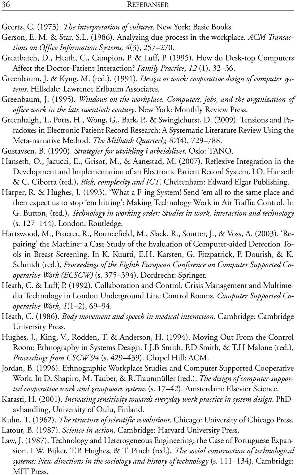 Family Practice, 12 (1), 32 36. Greenbaum, J. & Kyng. M. (red.). (1991). Design at work: cooperative design of computer systems. Hillsdale: Lawrence Erlbaum Associates. Greenbaum, J. (1995).