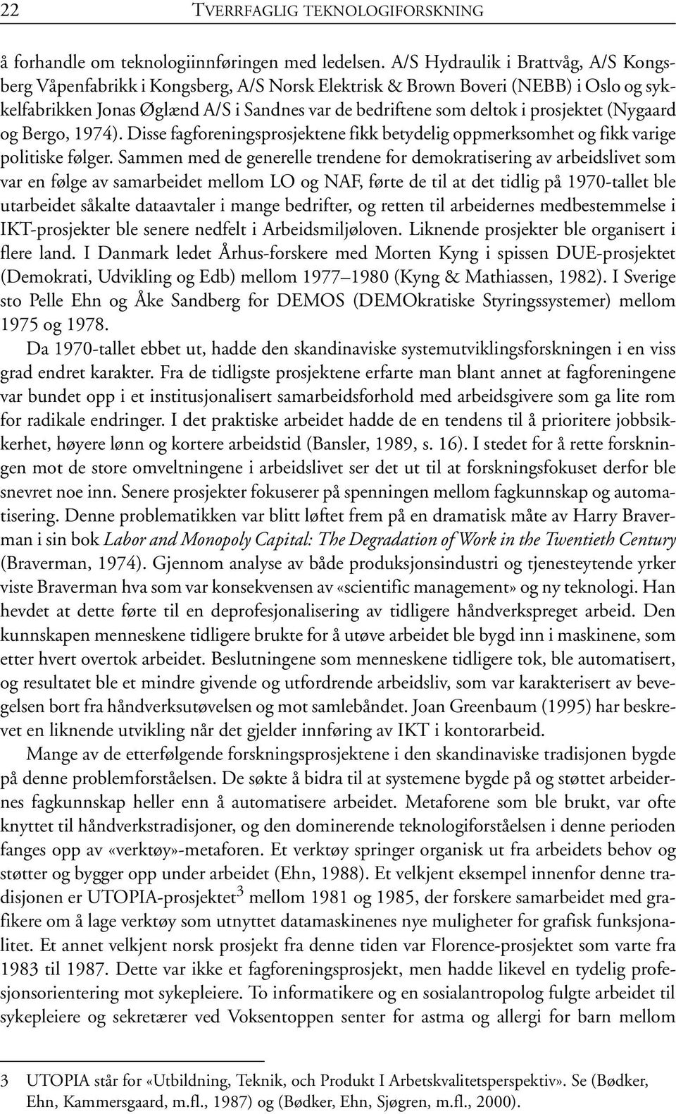 prosjektet (Nygaard og Bergo, 1974). Disse fagforeningsprosjektene fikk betydelig oppmerksomhet og fikk varige politiske følger.