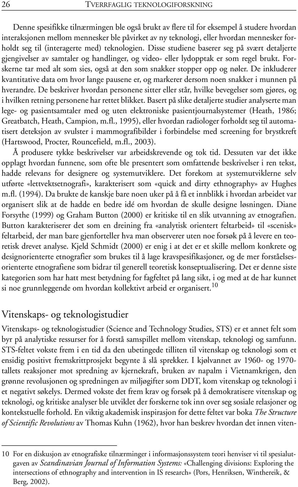 Forskerne tar med alt som sies, også at den som snakker stopper opp og nøler. De inkluderer kvantitative data om hvor lange pausene er, og markerer dersom noen snakker i munnen på hverandre.