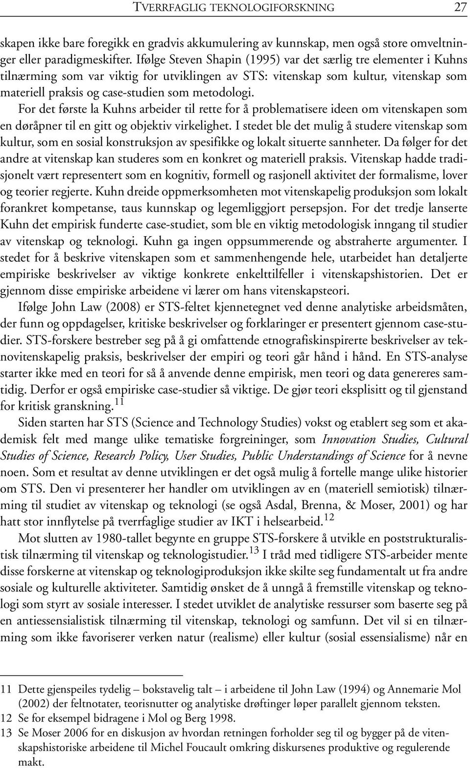 For det første la Kuhns arbeider til rette for å problematisere ideen om vitenskapen som en døråpner til en gitt og objektiv virkelighet.